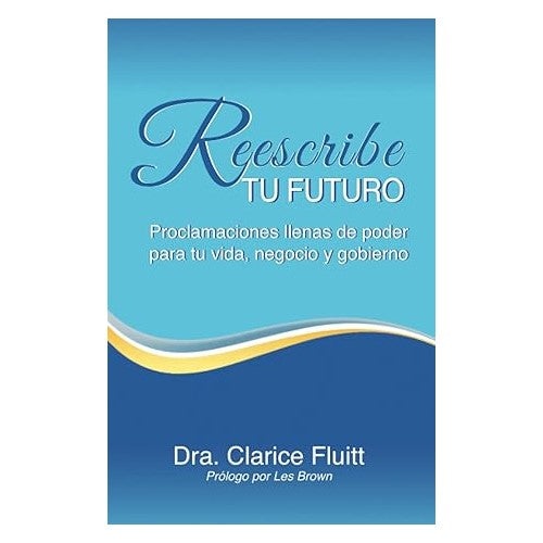 Reescribe tu futuro: Proclamaciones llenas de poder para tu vida, negocio y gobierno (Spanish Edition)