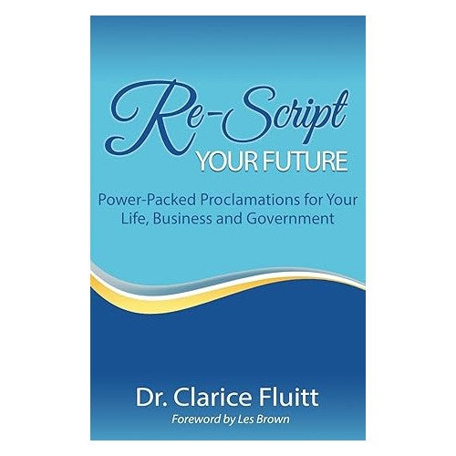 Re-Script Your Future: Power-Packed Proclamations for Your Life, Business and Government