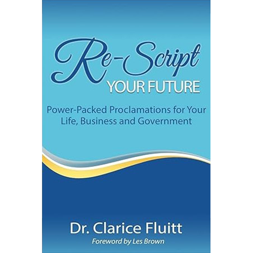 Re-Script Your Future: Power-Packed Proclamations for Your Life, Business and Government